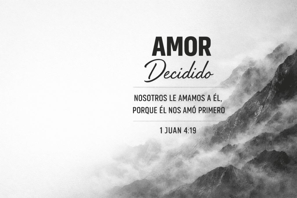 AMOR Decidido Nosotros le amamos a él, porque él nos amó primero 1 JUAN 4:19