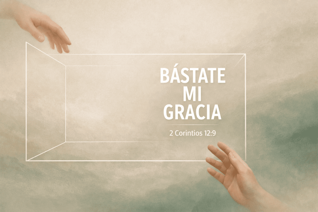 «Bástate mi gracia». 2 Corintios 12:9.