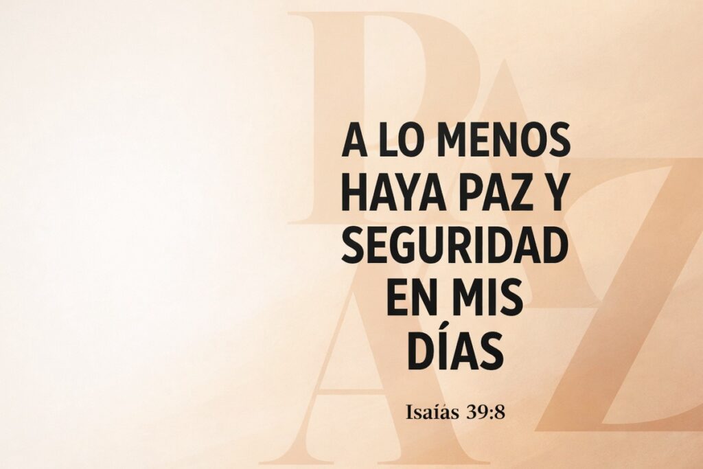 A lo menos haya paz y seguridad en mis días