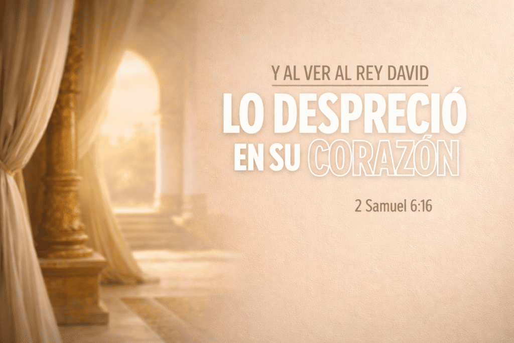 Y al ver al rey david lo despreció en su corazon 2 Samuel 6:16