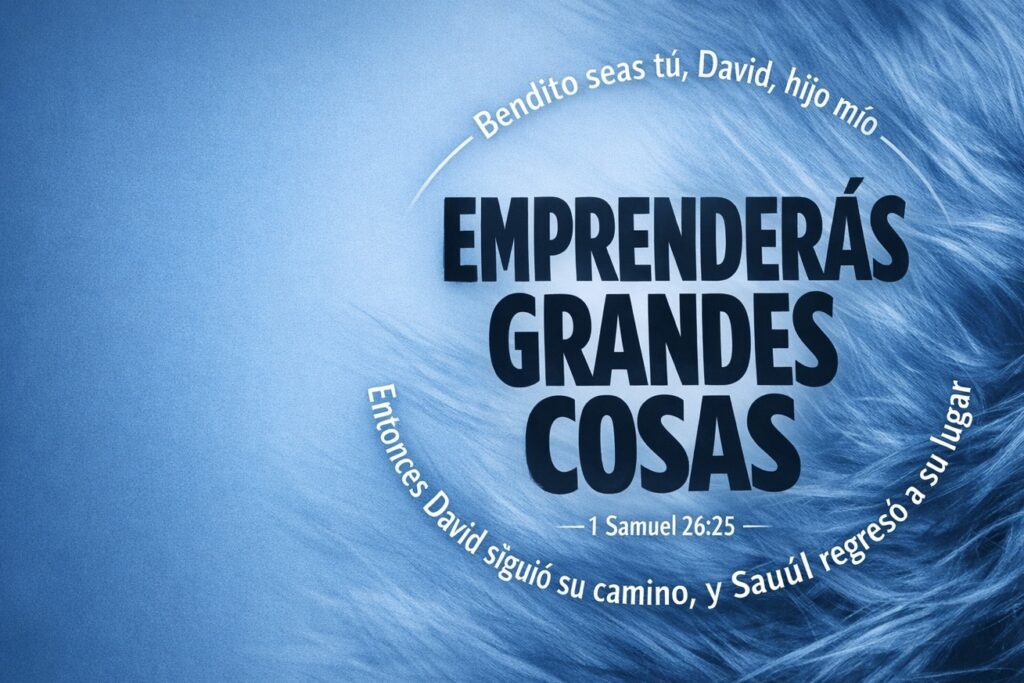 Bendito seas tú, David, hijo mío. Emprenderás grandes cosas