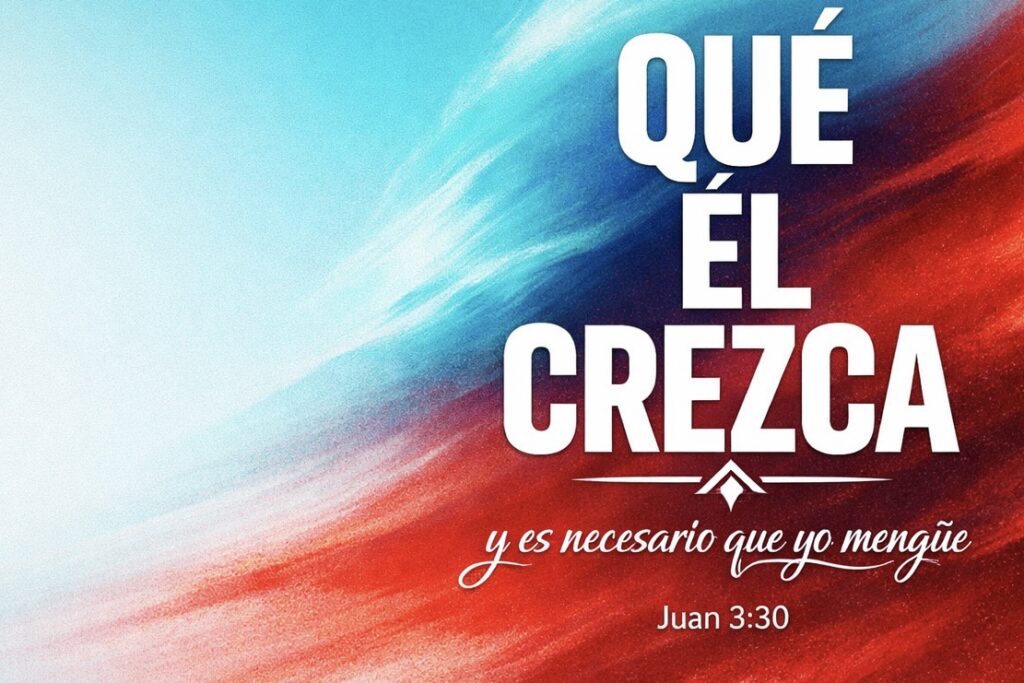Qué el crezca y es necesario que yo mengüe Juan 3:30