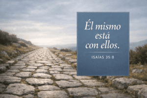 Él mismo está con ellos. ISAÍAS 35:8