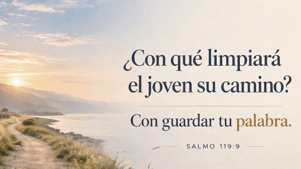 ‹Con qué limpiará el joven su camino? Con guardar tu palabra. SALMO 119:9