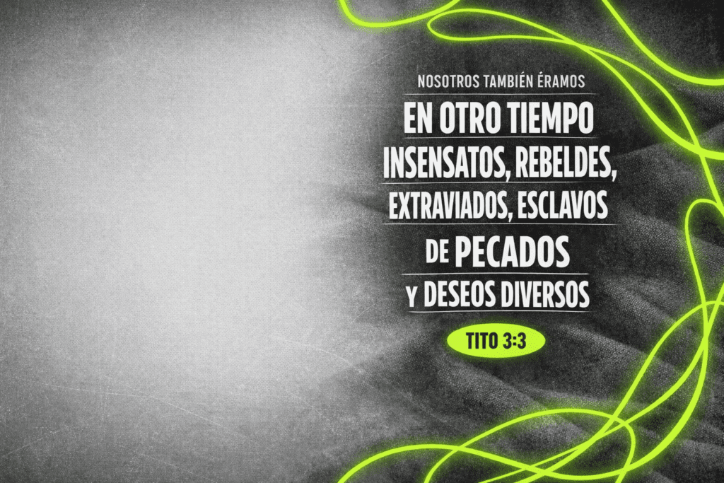 Nosotros tambien éramos en otro tiempo insensatos, rebeldes, extraviados, esclavos de pecados y deseos diversos tito 3:3