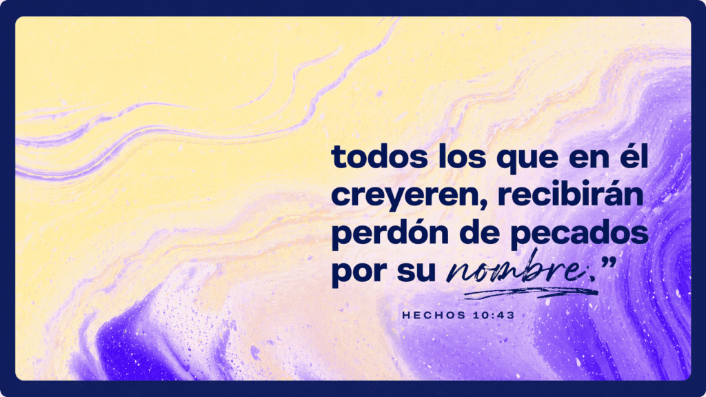 todos los que en él creyeren, recibirán perdón de pecados por su nomore." HECHOS 10:43