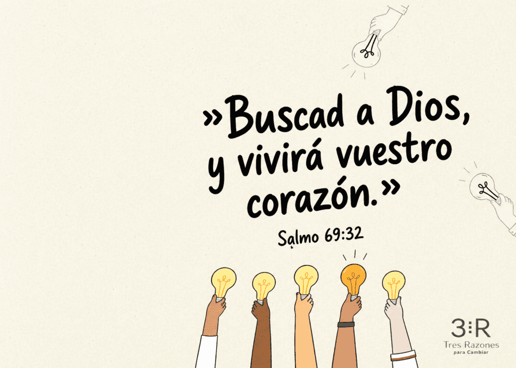 »Buscad a Dios, y vivirá vuestro corazón.» Salmo 69:32