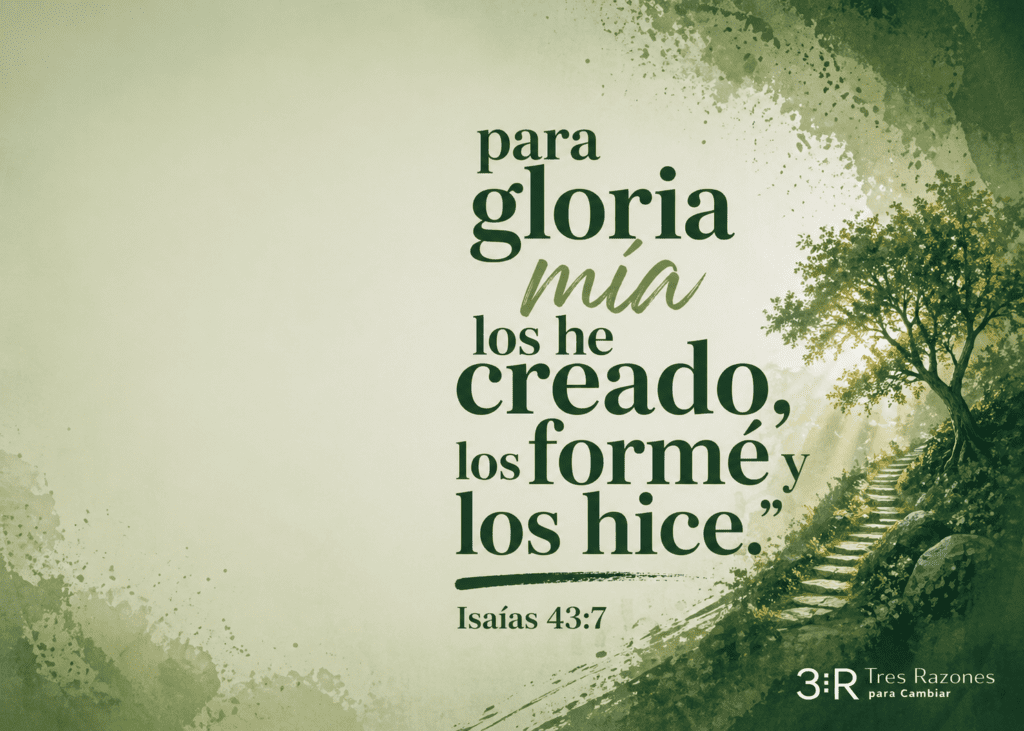 para gloria los he creado, los formé y los hice." Isaías 43:7