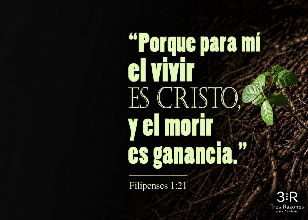 "Porque para mí el vivir Es Cristo, y el morir es ganancia."
