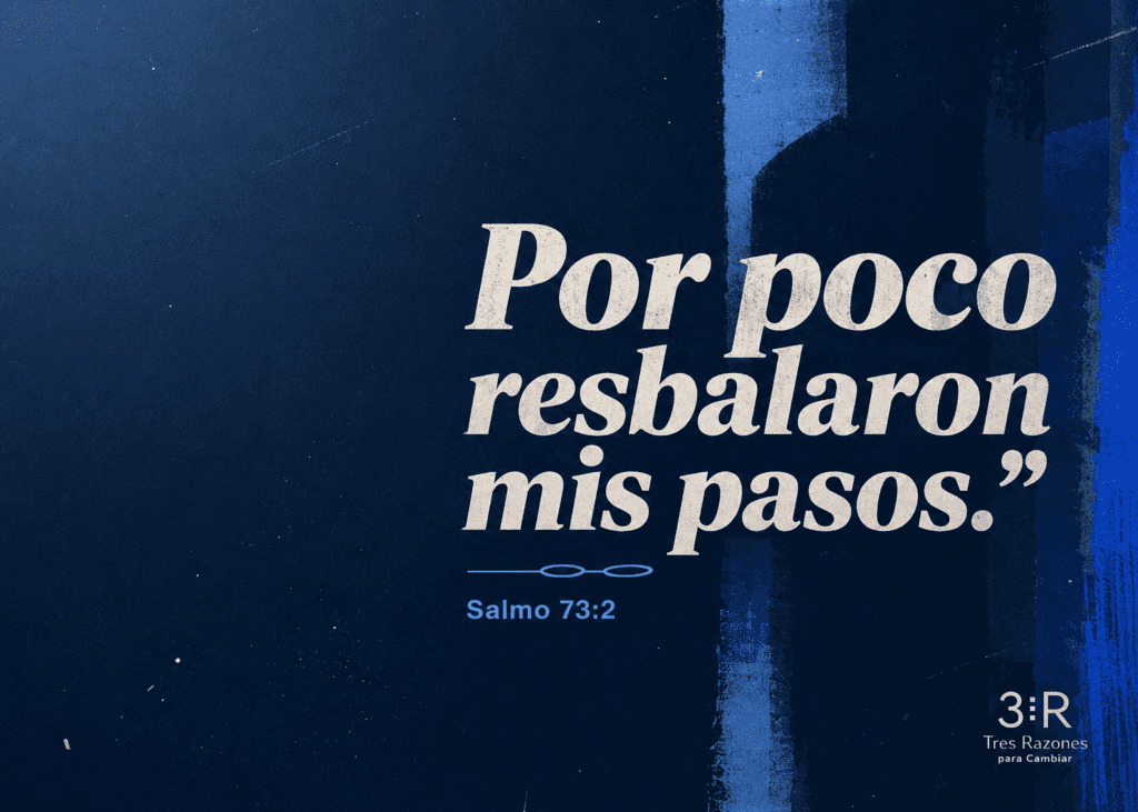 Por poco resbalaron mis pasos." Salmo 73:2