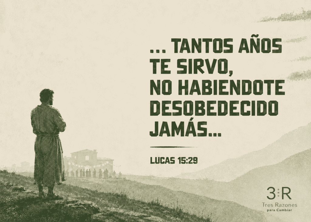 .. Tantos años te sirvo, no habiendote desobedecido jamás... Lucas 15:25