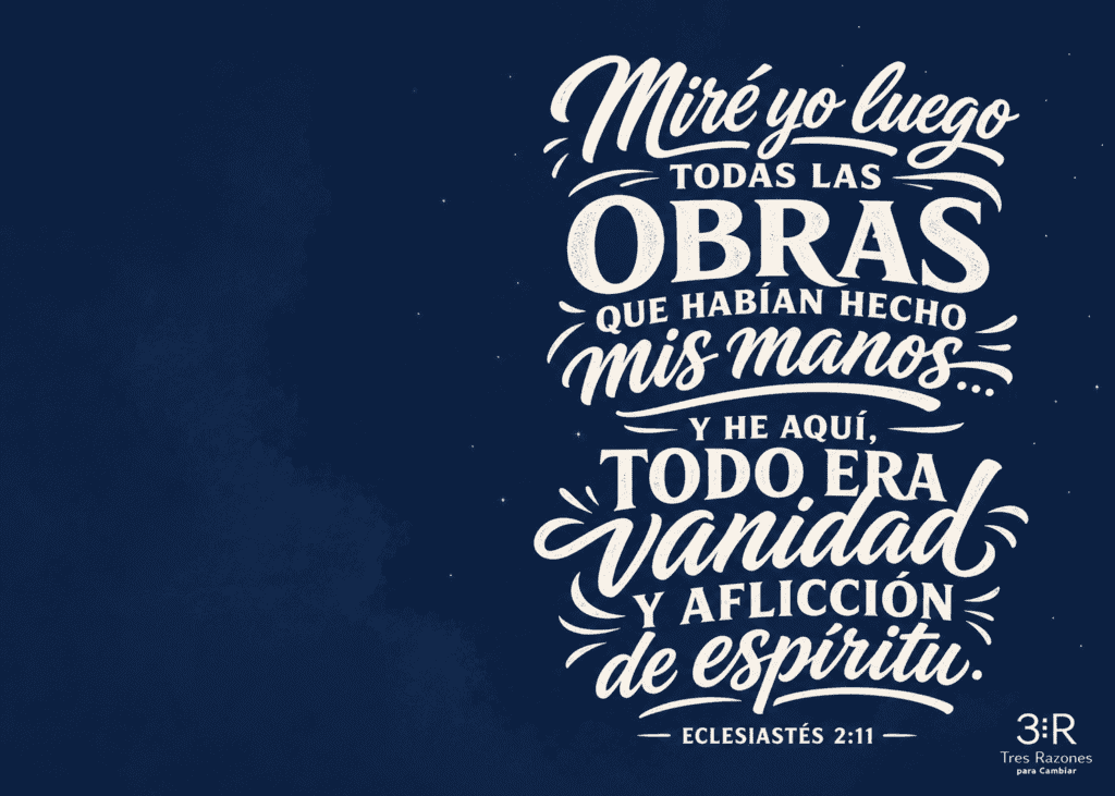 Miré yo luego Todas las obras que habian hecho mis manos. — Y he aquí, todo era y aflicción de espiritu. Eclesiastés 2:11