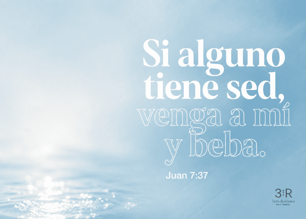 «Si alguno tiene sed, venga a mí y beba». Juan 7:37.