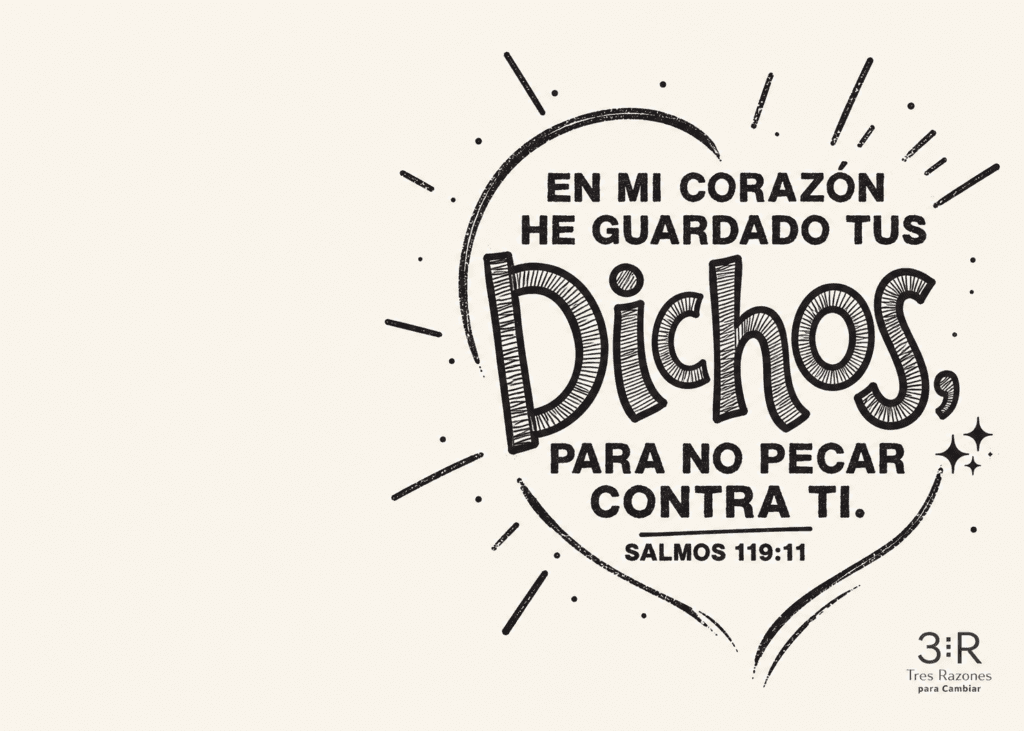 En mi corazón he guardado tus para no pecar contra ti. SALMOS 119:11