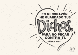 En mi corazón he guardado tus para no pecar contra ti. SALMOS 119:11