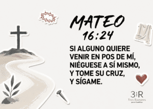 16:24 Si alguno quiere venir en pos de mí, niéguese a sí mismo, y tome su cruz, y sígame.