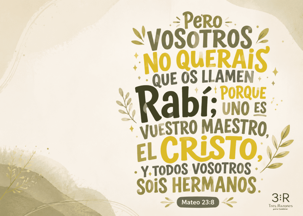 NO QUERAiS que os llamen • + Porque vuestro maestro, el criSTO; SOiS hermanos. Mateo 23:8