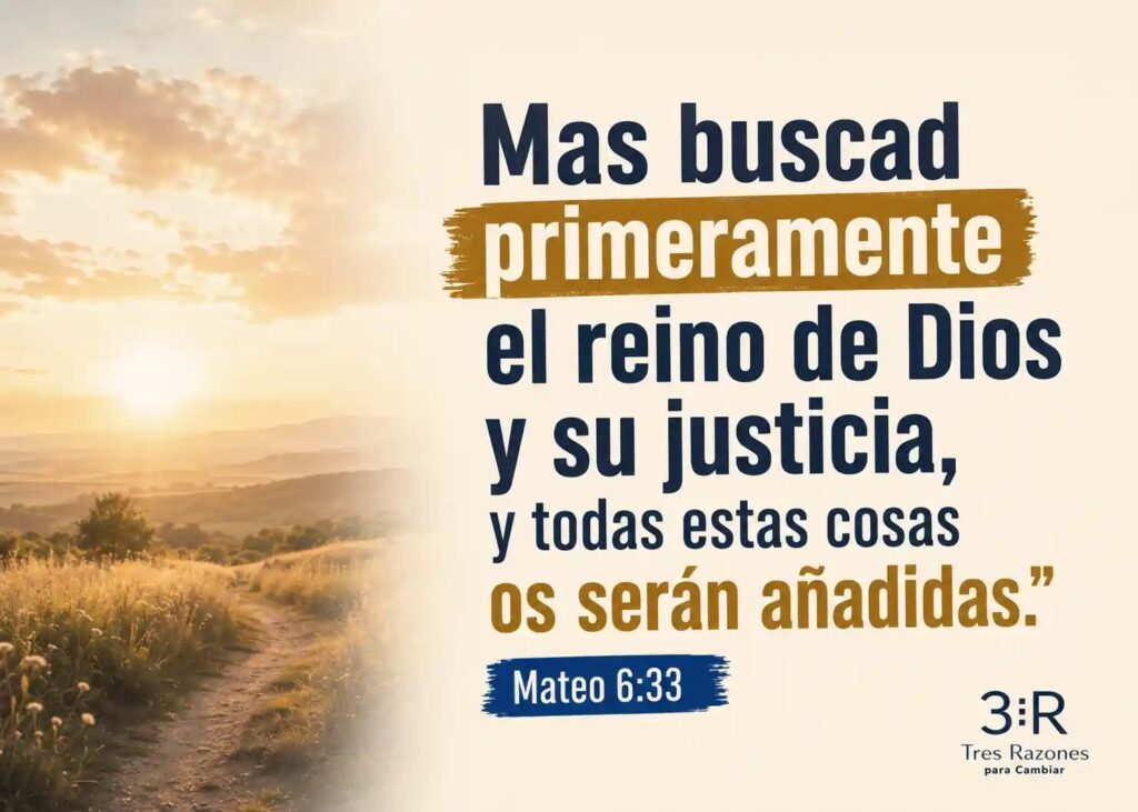 Mas buscad primeramente el reino de Dios y su justicia, y todas estas cosas os serán añadidas." Mateo 6:33
