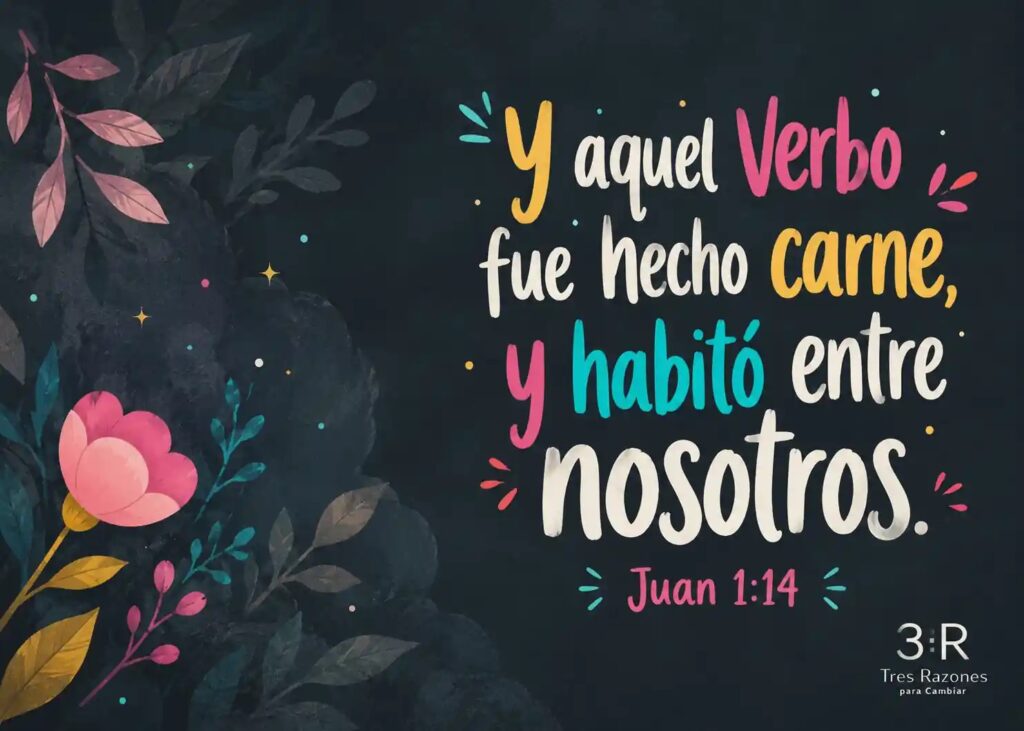 Y aquel Verbo, fue hecho carne, y habitó entre nosotros. = Juan 1:14