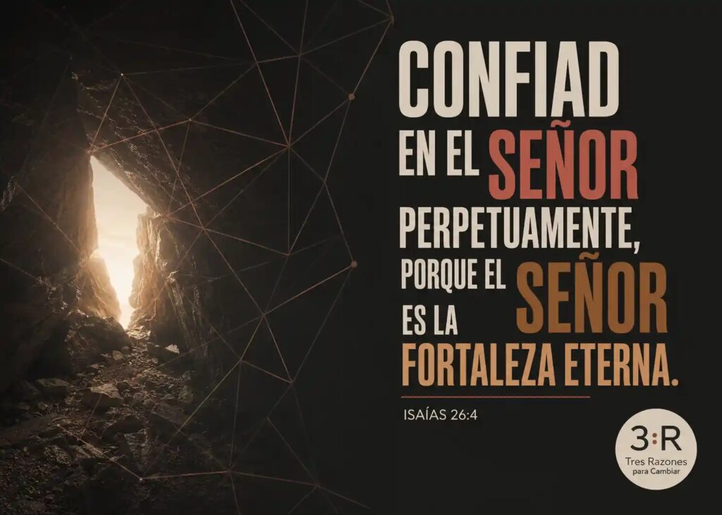 Confiad en el senor perpetuamente, porque el es la Señor fortaleza eterna. ISAÍAS 26:4