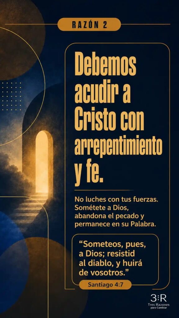 Razón 2: Debemos acudir a Cristo con arrepentimiento No luches con tus fuerzas. abandona el pecado y permanece en su Palabra.