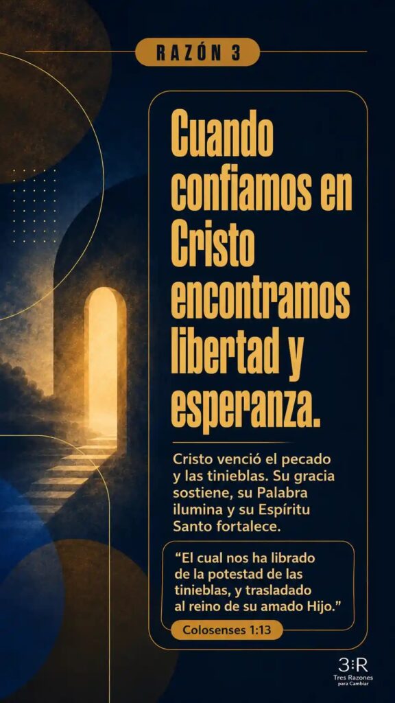 Razón 3: Cuando confiamos en Cristo encontramos libertad y esperanza. Cristo venció el pecado y las tinieblas. Su gracia sostiene, su Palabra ilumina y su Espíritu Santo fortalece.