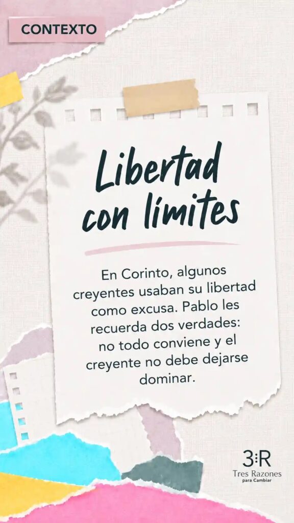 Contexto: Libertad con límites En Corinto, algunos creyentes usaban su libertad como excusa. Pablo les recuerda dos verdades: no todo conviene y el creyente no debe dejarse dominar.