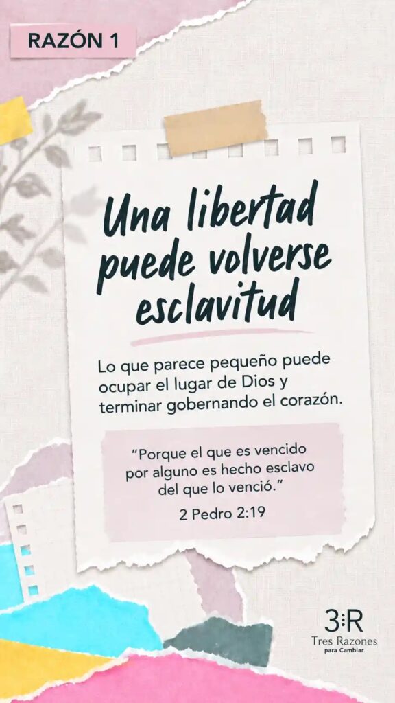 Razón 1: Una libertad puede volverse esclavitud Lo que parece pequeño puede ocupar el lugar de Dios y terminar gobernando el corazón.
