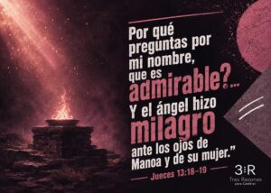 Por qué preguntas por mi nombre, que es Y el ángel hizo milagro ante los ojos de Manoa y de su mujer." — Jueces 13:18-19