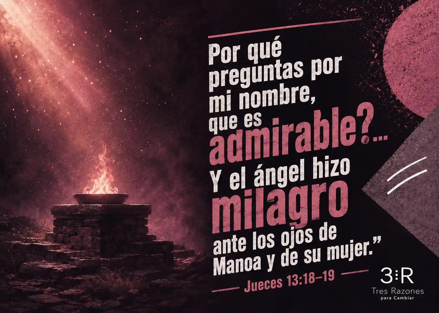 Por qué preguntas por mi nombre, que es Y el ángel hizo milagro ante los ojos de Manoa y de su mujer." — Jueces 13:18-19