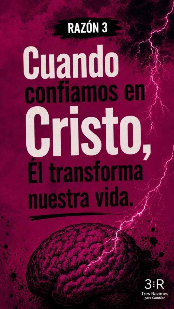 Razón 3: Cuando confiamos en Cristo, El transforma nuestra vida.