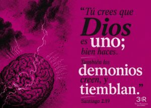 "Tú crees que Dios es UnO; bien haces. También los demonios creen, y. Santiago 2:19