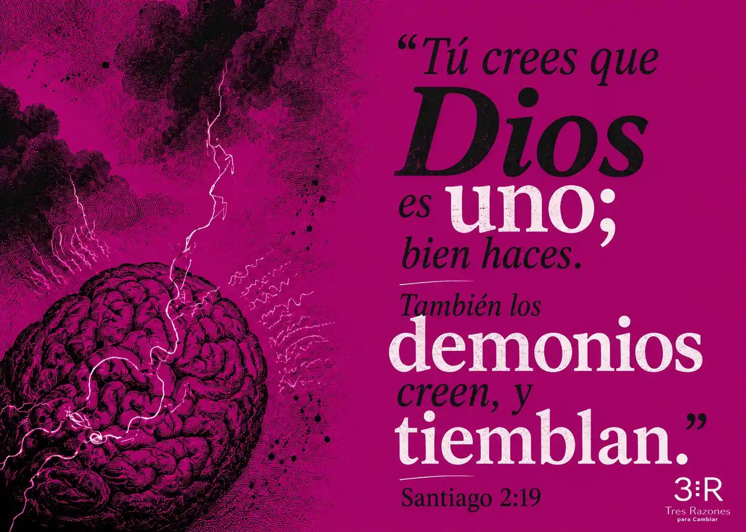 "Tú crees que Dios es UnO; bien haces. También los demonios creen, y. Santiago 2:19