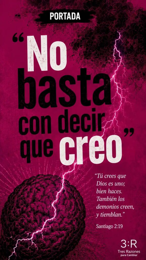 "NO basta con decir que creo "Tú crees que Dios es uno; bien haces. También los demonios creen, y tiemblan." Santiago 2:19