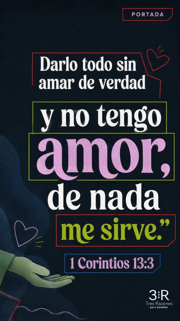 Darlo todo sin amar de verdad y no tengo amor, de nada me sirve." 1 Corintios 13:3