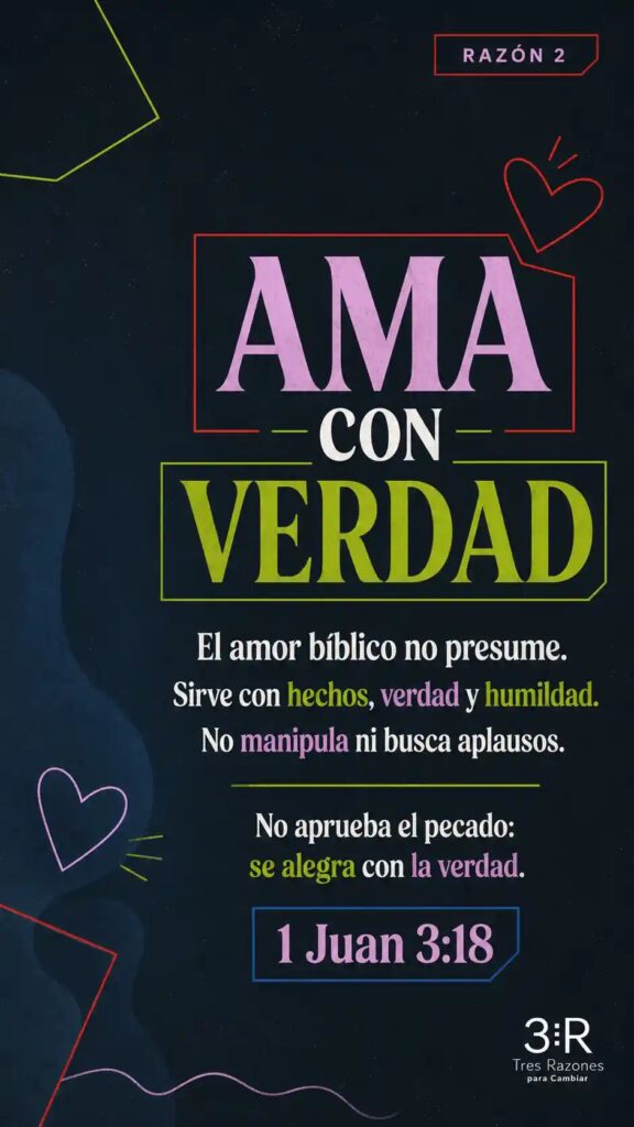 Razón 2: VERDAD El amor bíblico no presume. Sirve con hechos, verdad y humildad. No manipula ni busca aplausos. No aprueba el pecado: se alegra con la verdad. 1 Corintios 13:3