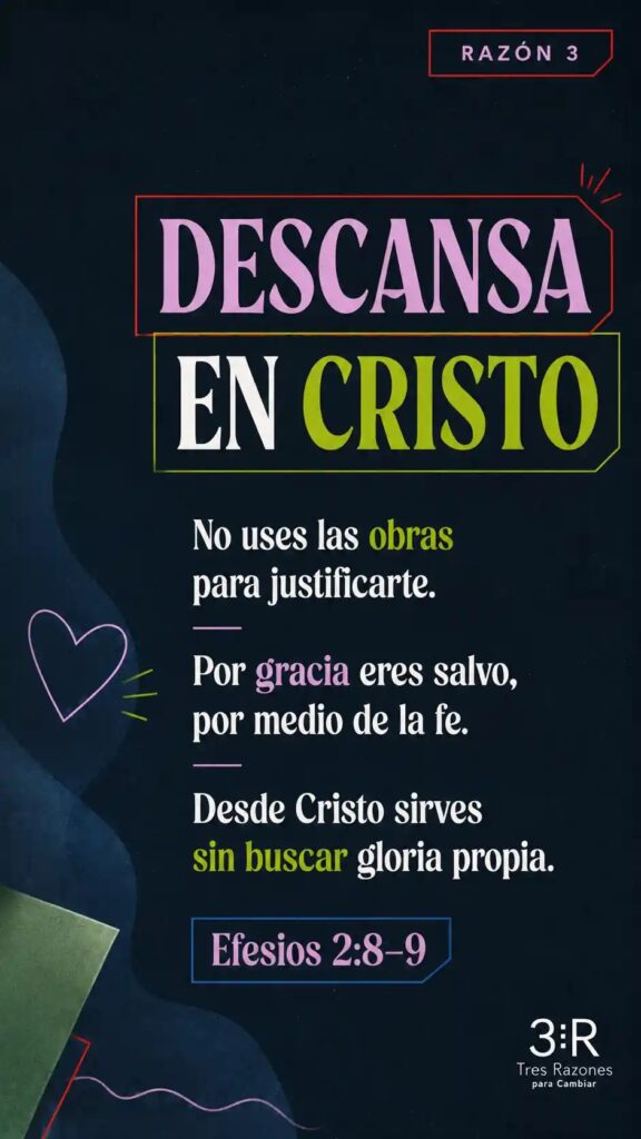 Razón 3: Descansa en Cristo. No uses las obras para justificarte. Por gracia eres salvo, por medio de la fe. Desde Cristo sirves sin buscar gloria propia.