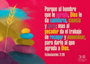 Porque al hombre que le agracia, Dios le da sabiduría, ciencia y 90z0; mas al pecador da el trabajo de recoger y amontonar, para darlo al que agrada a Dios. Eclesiastés 2:26
