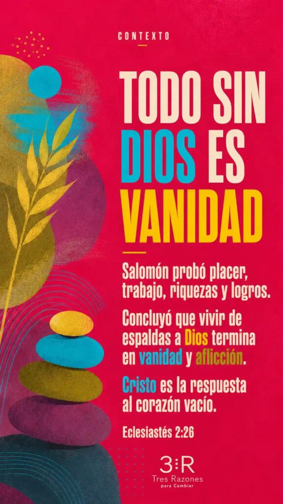 Contexto: Todo sin Dios es vanidad. Salomón probó placer, trabajo, riquezas y logros. Concluyó que vivir de espaldas a Dios termina en vanidad y aflicción.