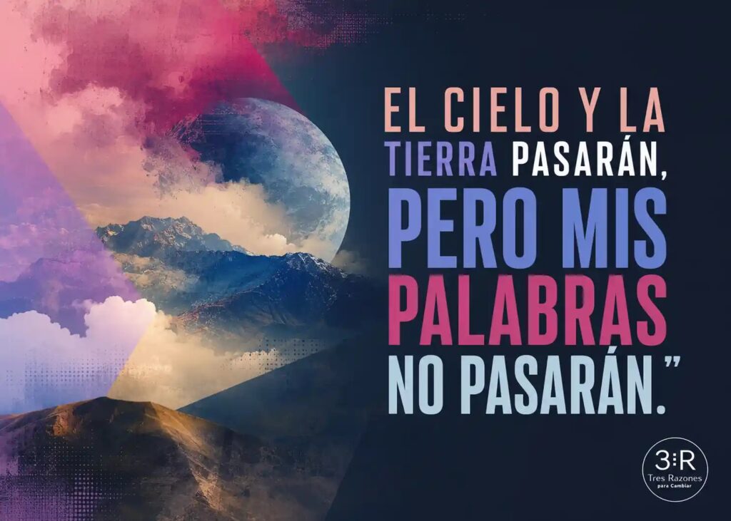 El cielo y la tierra pasarán, pero mis palabras no pasarán.