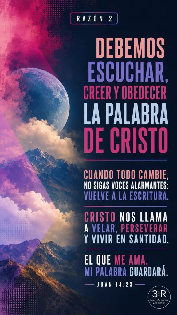 Razón 2: Debemos escuchar, creer y obedecer la Palabra de Cristo cuando todo cambie, no sigas voces alarmantes: Vuelve a la escritura.