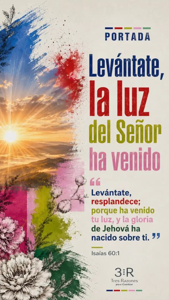 del Señor na venido resplandece; porque ha venido tu luz, y la gloria de Jehová ha nacido sobre ti. "5 Isaías 60:1