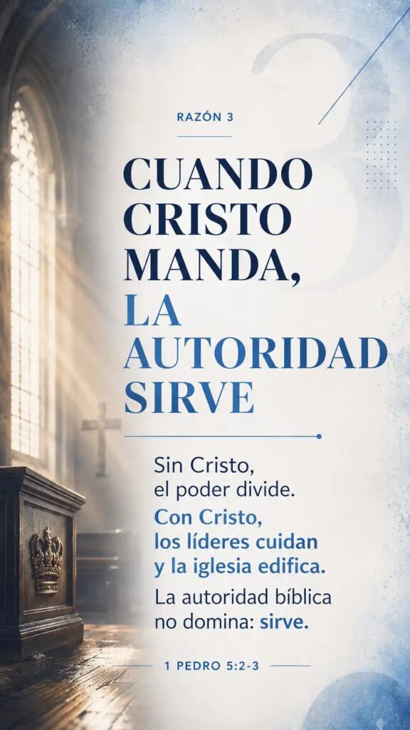 Razón 3: Cuando Cristo manda, la autoridad sirve sin Cristo, el poder divide. Con Cristo, los líderes cuidan y la iglesia edifica. La autoridad bíblica no domina: sirve.