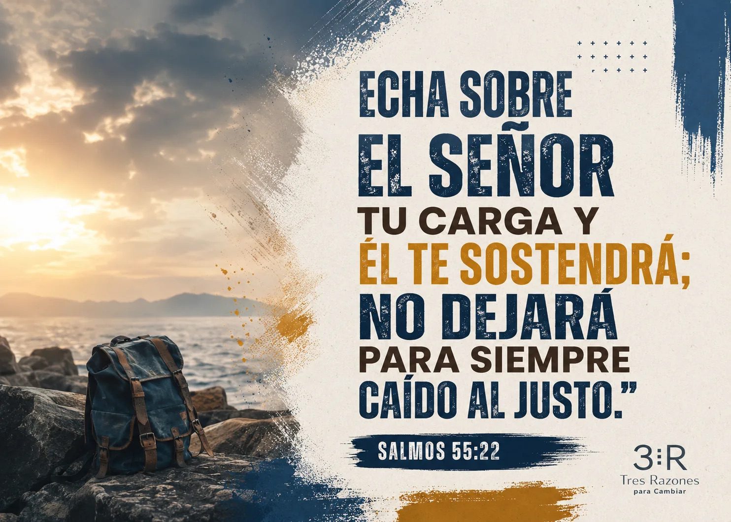 Echa sobre el Señor tu carga y él te sostendrá; no dejará para siempre caído al justo." SALMOS 55:22