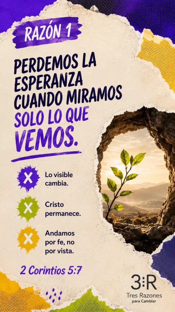 Razón 1: Perdemos la esperanza cuando miramos solo lo que vemos. Lo visible cambia. Cristo permanece. Andamos por fe, no por vista. 1 Pedro 1:3