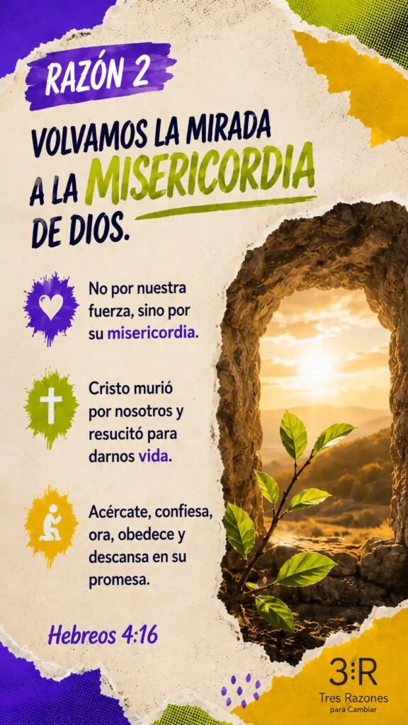 Razón 2: Volvamos la mirada ala misericordia de Dios. No por nuestra fuerza, sino por su misericordia. Cristo murió por nosotros y resucitó para darnos vida.