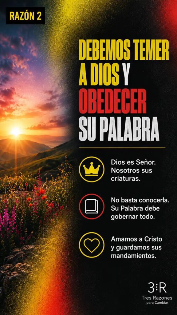 Razón 2: Debemos temer a Dios y obedecer su Palabra. Dios es Señor. Nosotros sus criaturas. No basta conocerla. Su Palabra debe gobernar todo.