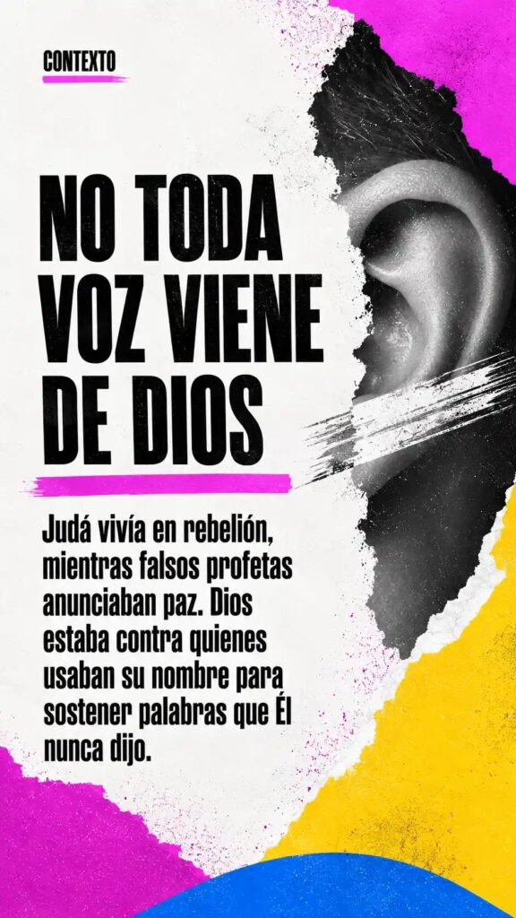 Contexto: No toda voz viene de Dios. Judá vivía en rebelión, mientras falsos profetas anunciaban paz.
